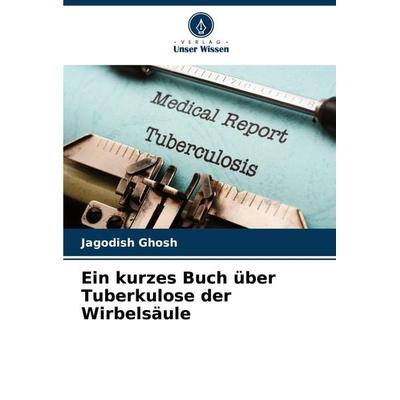 Ein kurzes Buch über Tuberkulose der Wirbelsäule, Taschenbuch von Jagodish Ghosh, Verlag Unser Wissen, 978-620-7-97487-0