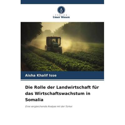 Die Rolle der Landwirtschaft für das Wirtschaftswachstum in Somalia, Taschenbuch von Aisha Khalif Isse, Verlag Unser Wissen