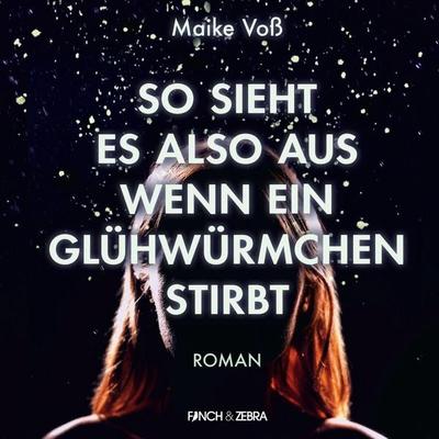 So sieht es also aus wenn ein Glühwürmchen stirbt - Maike Voss, Audio, 4251513998759