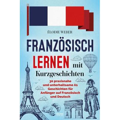 Französisch lernen mit Kurzgeschichten, Taschenbuch von Élodie Weber, Eulogia Verlags GmbH, 978-3-96967-503-8