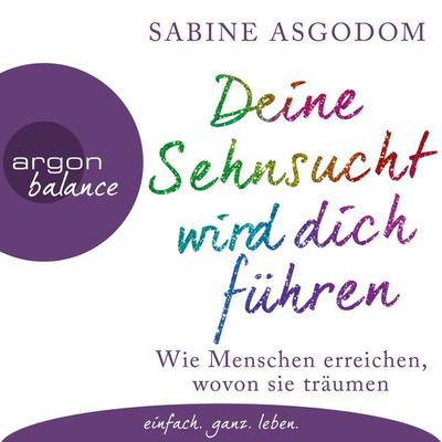Deine Sehnsucht wird dich führen - Sabine Asgodom, Audio, 9783732481149