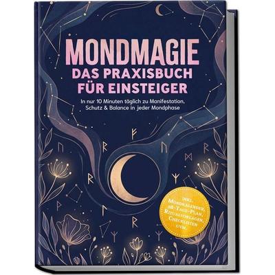 Mondmagie – Das Praxisbuch für Einsteiger: In nur 10 Minuten täglich zu Manifestation, Schutz & Balance in jeder Mondphase – inkl. Mondkalender,