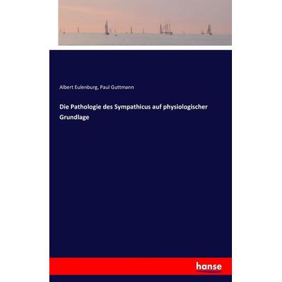 Die Pathologie des Sympathicus auf physiologischer Grundlage, Taschenbuch von Albert Eulenburg,Paul Guttmann, Hansebooks, 978-3-7411-9686-7