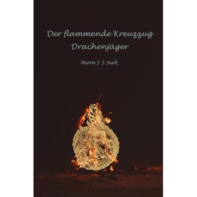 Der flammende Kreuzzug, Taschenbuch von Martin Stark, Epubli, 978-3-7531-1306-7