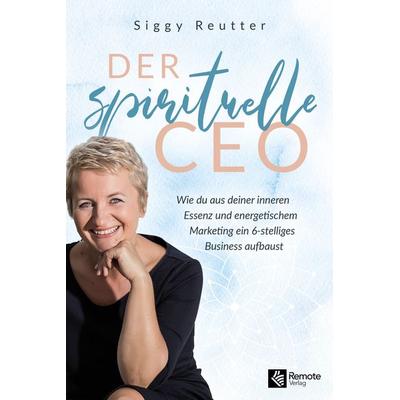 Der spirituelle CEO, Taschenbuch von Siggy Reutter, Remote Verlag, 978-3-948642-06-8