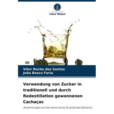 Verwendung von Zucker in traditionell und durch Redestillation gewonnenen Cachaças, Taschenbuch von Vitor Rocha dos Santos,João Bosco Faria, Verlag