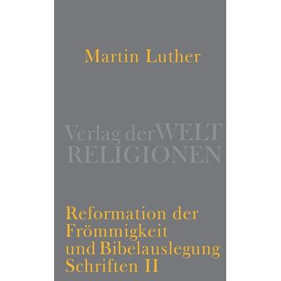 Reformation der Frömmigkeit und Bibelauslegung, Gebundene Ausgabe von Martin Luther, Verlag der Weltreligionen, 978-3-458-70048-7