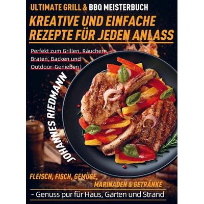 Ultimate Grill & BBQ Meisterbuch - Kreative und einfache Rezepte für jeden Anlass, Taschenbuch von Johannes Riedmann, Bookmundo, 978-94-038-5732-9