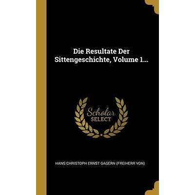 Die Resultate Der Sittengeschichte, Volume 1..., Gebundene Ausgabe von , Creative Media Partners, LLC, 978-1-01-252227-8