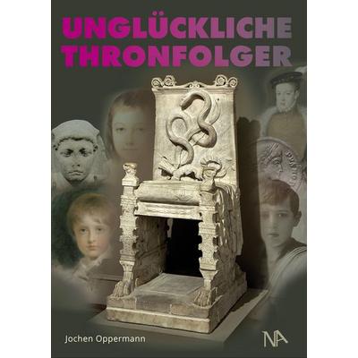 Unglückliche Thronfolger, Gebundene Ausgabe von Jochen Oppermann, Nünnerich-Asmus Verlag, 978-3-96176-236-1