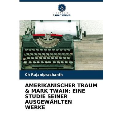 AMERIKANISCHER TRAUM & MARK TWAIN: EINE STUDIE SEINER AUSGEWÄHLTEN WERKE, Taschenbuch von Ch Rajaniprashanth, Verlag Unser Wissen, 978-620-8-39957-3