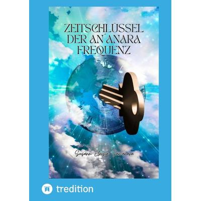 Der Zeitschlüssel der An´anara Frequenz, Gebundene Ausgabe von Susann Eleisia San´anara, Tredition, 978-3-347-98043-3