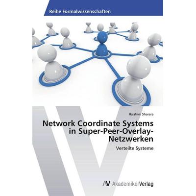 Network Coordinate Systems in Super-Peer-Overlay-Netzwerken, Taschenbuch von Ibrahim Sharara, AV Akademikerverlag, 978-3-639-44859-7