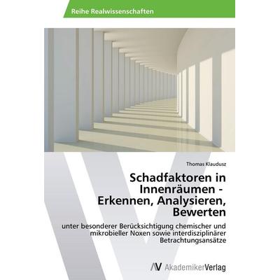 Schadfaktoren in Innenräumen - Erkennen, Analysieren, Bewerten, Taschenbuch von Thomas Klaudusz, AV Akademikerverlag, 978-3-639-46071-1