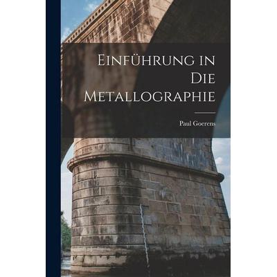 Einführung in Die Metallographie, Taschenbuch von Paul Goerens, Legare Street Press, 978-1-01-914999-7