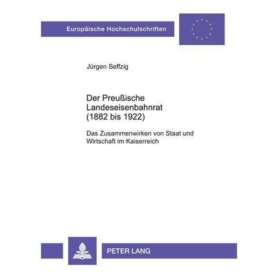 Der Preußische Landeseisenbahnrat (1882 bis 1922), Taschenbuch von Jürgen Seffzig, Peter Lang GmbH, Internationaler Verlag der Wissenschaften,