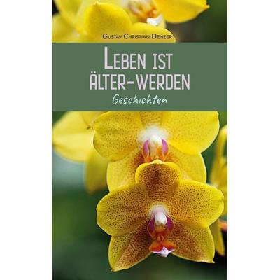 Leben ist Älter-Werden, Taschenbuch von Gustav Christian Denzer, BoD – Books on Demand, 978-3-7693-2099-2