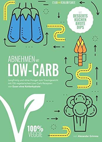 Alexander Grimme - Abnehmen mit Low-Carb - vegetarisch: Langfristig und ohne Hunger zum Traumgewicht mit 124 vegetarischen Low-Carb Rezepten von Essen ohne Kohlenhydrate - Preis vom 30.09.2026 09:01:18 h