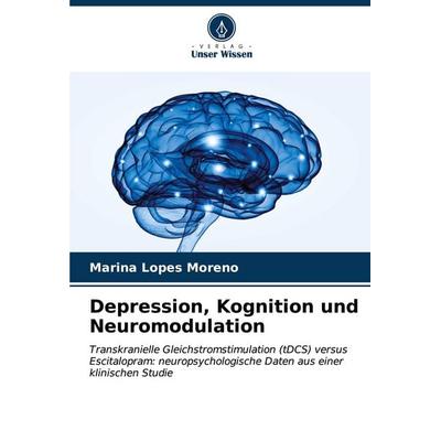 Depression, Kognition und Neuromodulation, Taschenbuch von Marina Lopes Moreno, Verlag Unser Wissen, 978-620-6-87333-4
