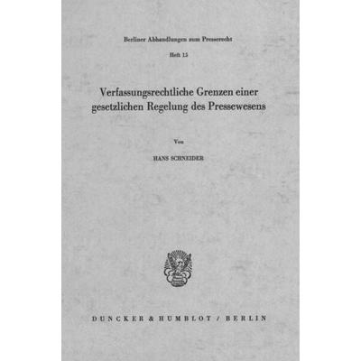 Verfassungsrechtliche Grenzen einer gesetzlichen Regelung des Pressewesens., Taschenbuch von Hans Schneider, Duncker & Humblot, 978-3-428-02566-4