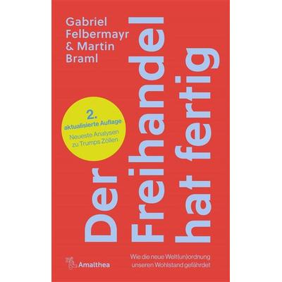 Der Freihandel hat fertig, Gebundene Ausgabe von Gabriel Felbermayr,Martin Braml, Amalthea Signum, 978-3-99050-266-2
