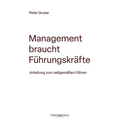 Management braucht Führungskräfte, Taschenbuch von Peter Gruber, Vindobona Verlag, 978-3-903574-43-4