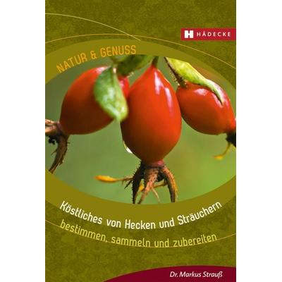 Köstliches von Hecken und Sträuchern, Taschenbuch von Markus Strauss, Hädecke Verlag, 978-3-7750-0812-9
