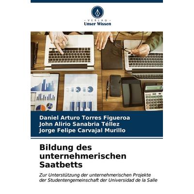 Bildung des unternehmerischen Saatbetts, Taschenbuch von Daniel Arturo Torres Figueroa,John Alirio Sanabria Téllez,Jorge Felipe Carvajal Murillo,