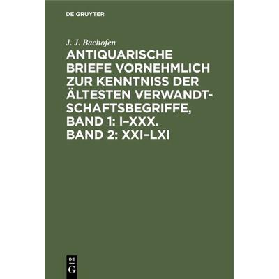 Antiquarische Briefe vornehmlich zur Kenntniss der ältesten Verwandtschaftsbegriffe, Band 1: I–XXX. Band 2: XXI–LXI, Gebundene Ausgabe von J. J.