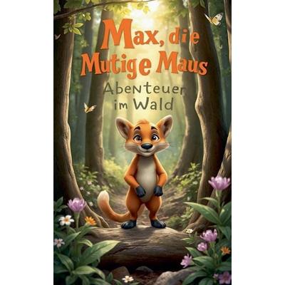 Max, die Mutige Maus Abenteuer im Wald, Taschenbuch von Mustapha Benarousse, The Morgan-Stanwood Publishing Group