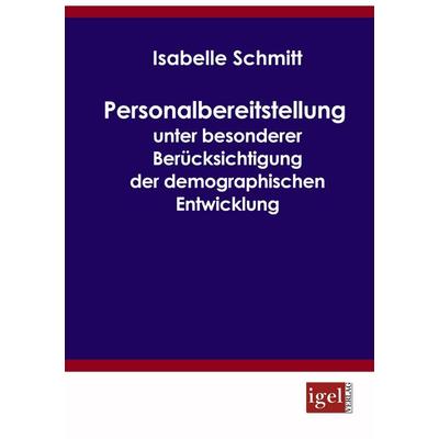 Personalbereitstellung unter besonderer Berücksichtigung der demographischen Entwicklung, Taschenbuch von Isabelle Schmitt, Igel Verlag Literatur &