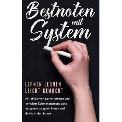 Bestnoten mit System - Lernen lernen leicht gemacht: Mit effizienten Lernstrategien und genialem Zeitmanagement ganz entspannt zu guten Noten und