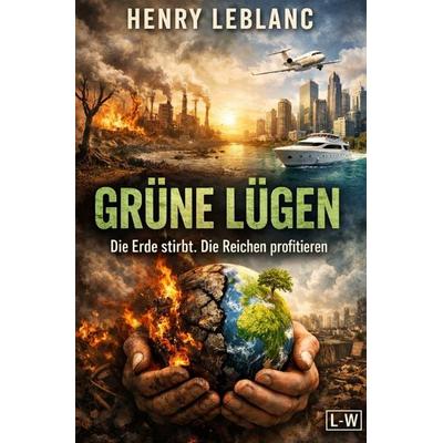 Grüne Lügen - Die Erde stirbt. Die Reichen profitieren, Taschenbuch von Henry LeBlanc, Epubli, 978-3-565-21592-8