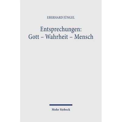 Entsprechungen: Gott - Wahrheit - Mensch, Taschenbuch von Eberhard Jüngel, Mohr Siebeck, 978-3-16-147745-4