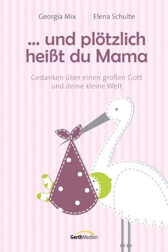 Georgia Mix - ... und plötzlich heißt du Mama: Gedanken über einen großen Gott und deine kleine Welt - Preis vom 07.10.2026 11:45:10 h