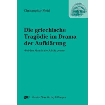 Die griechische Tragödie im Drama der Aufklärung »Bei den Alten in die Schule gehen«, Taschenbuch von Christopher Meid, Narr Francke Attempto,