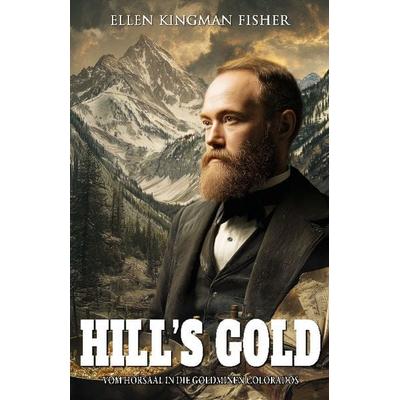 Hill’s Gold – Vom Hörsaal in die Goldminen Colorados, Taschenbuch von Ellen Kingman Fisher, EK-2 Publishing, 978-3-96403-733-6
