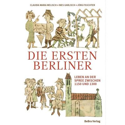 Die ersten Berliner, Gebundene Ausgabe von Claudia Maria Melisch,Ines Garlisch,Jörg Feuchter, Bebra verlag, 978-3-8148-0275-6