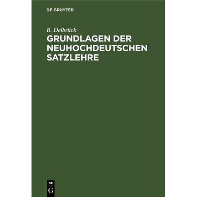 Grundlagen der neuhochdeutschen Satzlehre, Gebundene Ausgabe von B. Delbrück, De Gruyter, 978-3-11-245967-6