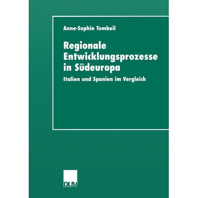Regionale Entwicklungsprozesse in Südeuropa, Taschenbuch von Anne-Sophie Tombeil, Deutscher Universitätsverlag, 978-3-8244-4362-8
