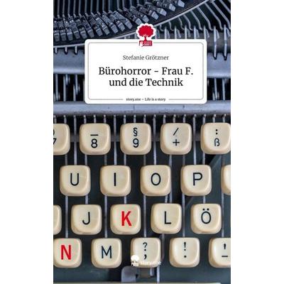 Bürohorror - Frau F. und die Technik. Life is a Story - story.one, Gebundene Ausgabe von Stefanie Grötzner, Storylution, 978-3-7115-3822-2