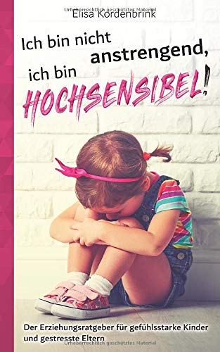 Elisa Kordenbrink - Ich bin nicht anstrengend, ich bin HOCHSENSIBEL!: Der Erziehungsratgeber für gefühlsstarke Kinder und gestresste Eltern - Preis vom 09.10.2026 07:28:09 h