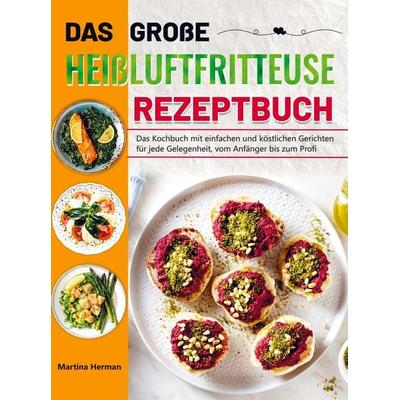 Das große Heißluftfritteuse Rezeptbuch, Taschenbuch von Martina Herman, Bookmundo, 978-94-037-4142-0