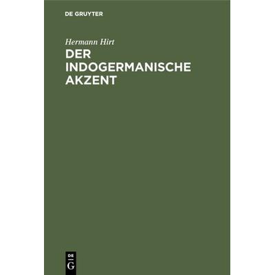 Der indogermanische Akzent, Gebundene Ausgabe von Hermann Hirt, De Gruyter, 978-3-11-109827-2