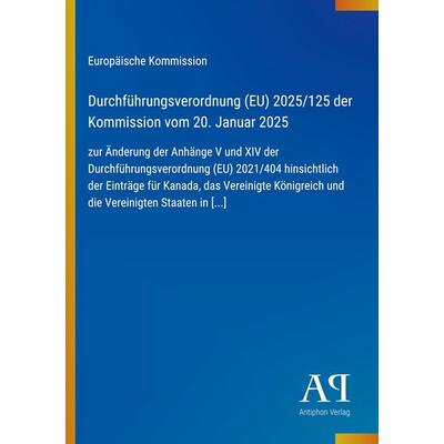 Durchführungsverordnung (EU) 2025/125 der Kommission vom 20. Januar 2025, Taschenbuch von Europäische Kommission, Antiphon Verlag, 978-3-387-89235-2