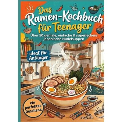 Das Ramen-Kochbuch für Teenager: Über 50 geniale, einfache & superleckere japanische Nudelsuppen - ideal für Anfänger und ein perfektes Geschenk,