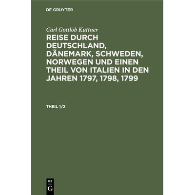 Reise durch Deutschland, Dänemark, Schweden, Norwegen und einen Theil von Italien in den Jahren 1797, 1798, 1799. Theil 1/2, Gebundene Ausgabe von
