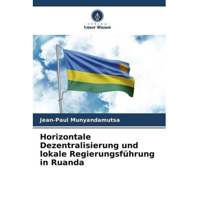 Horizontale Dezentralisierung und lokale Regierungsführung in Ruanda, Taschenbuch von Jean-Paul Munyandamutsa, Verlag Unser Wissen, 978-620-6-20582-1
