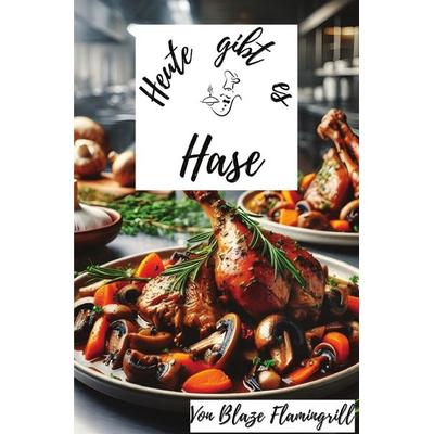 Heute gibt es / Heute gibt es - Hase, Taschenbuch von Blaze Flamingrill, Epubli, 978-3-7598-5371-4