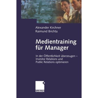 Medientraining für Manager, Taschenbuch von Alexander Kirchner,Raimund Brichta, Betriebswirtschaftlicher Verlag Gabler, 978-3-322-82312-0